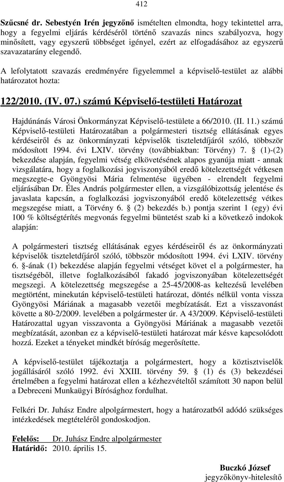 elfogadásához az egyszerő szavazatarány elegendı. A lefolytatott szavazás eredményére figyelemmel a képviselı-testület az alábbi határozatot hozta: 122/2010. (IV. 07.