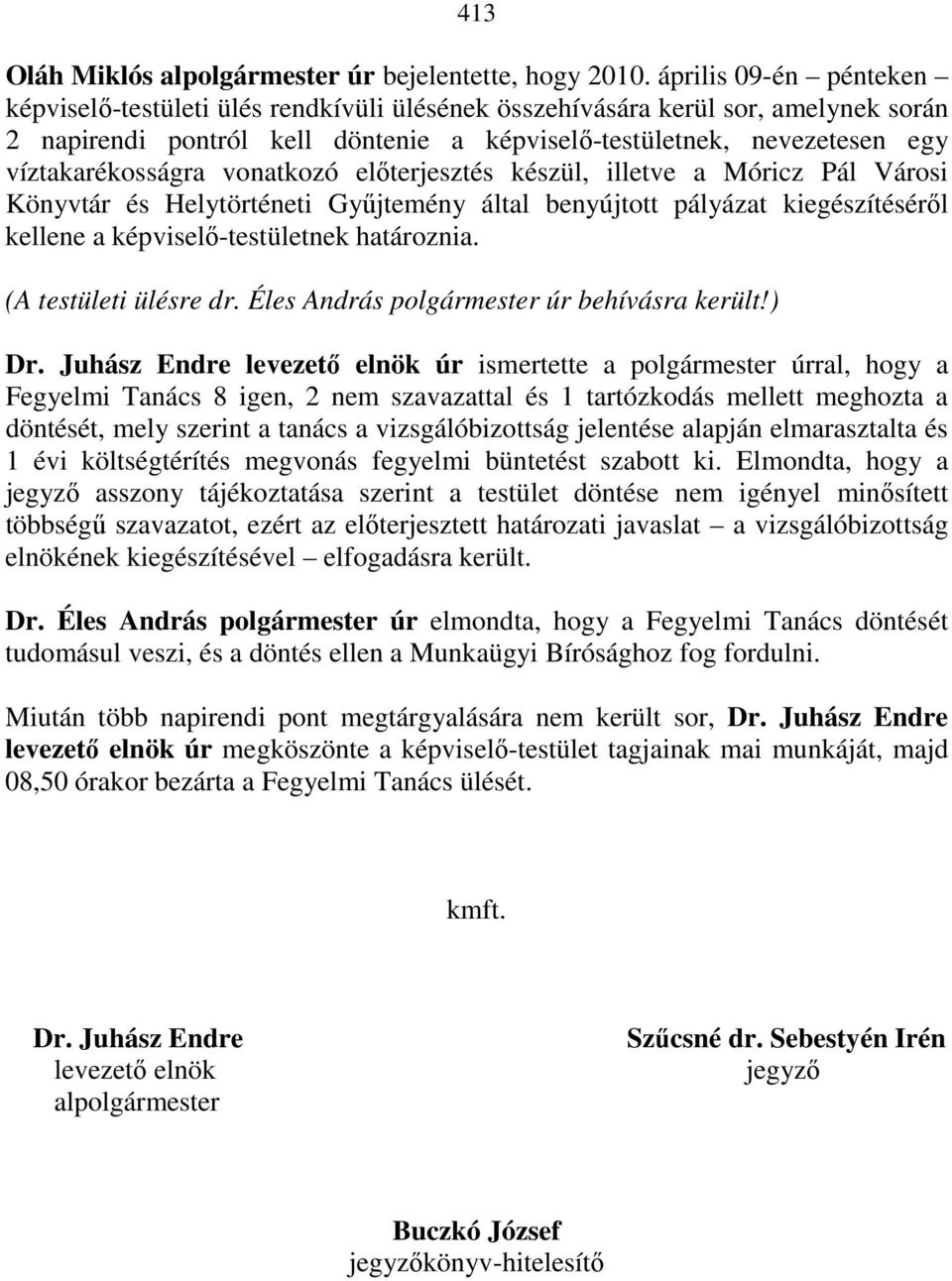 víztakarékosságra vonatkozó elıterjesztés készül, illetve a Móricz Pál Városi Könyvtár és Helytörténeti Győjtemény által benyújtott pályázat kiegészítésérıl kellene a képviselı-testületnek határoznia.