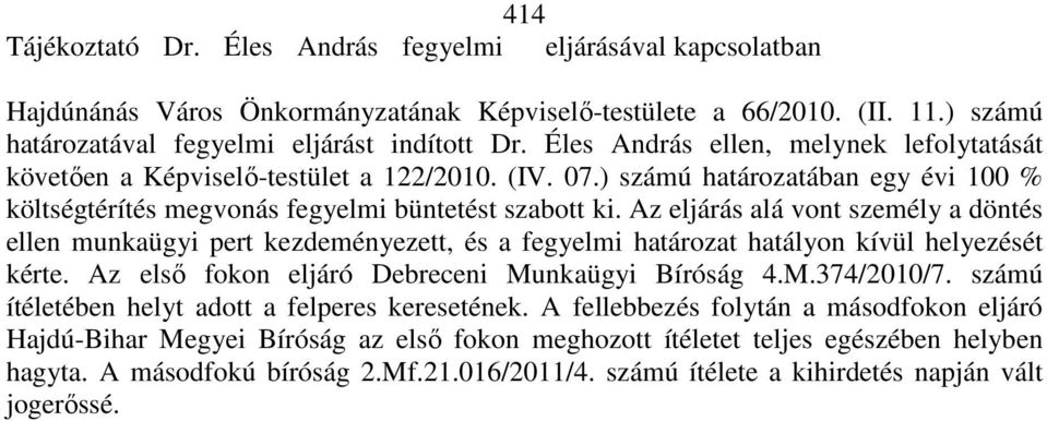 Az eljárás alá vont személy a döntés ellen munkaügyi pert kezdeményezett, és a fegyelmi határozat hatályon kívül helyezését kérte. Az elsı fokon eljáró Debreceni Munkaügyi Bíróság 4.M.374/2010/7.