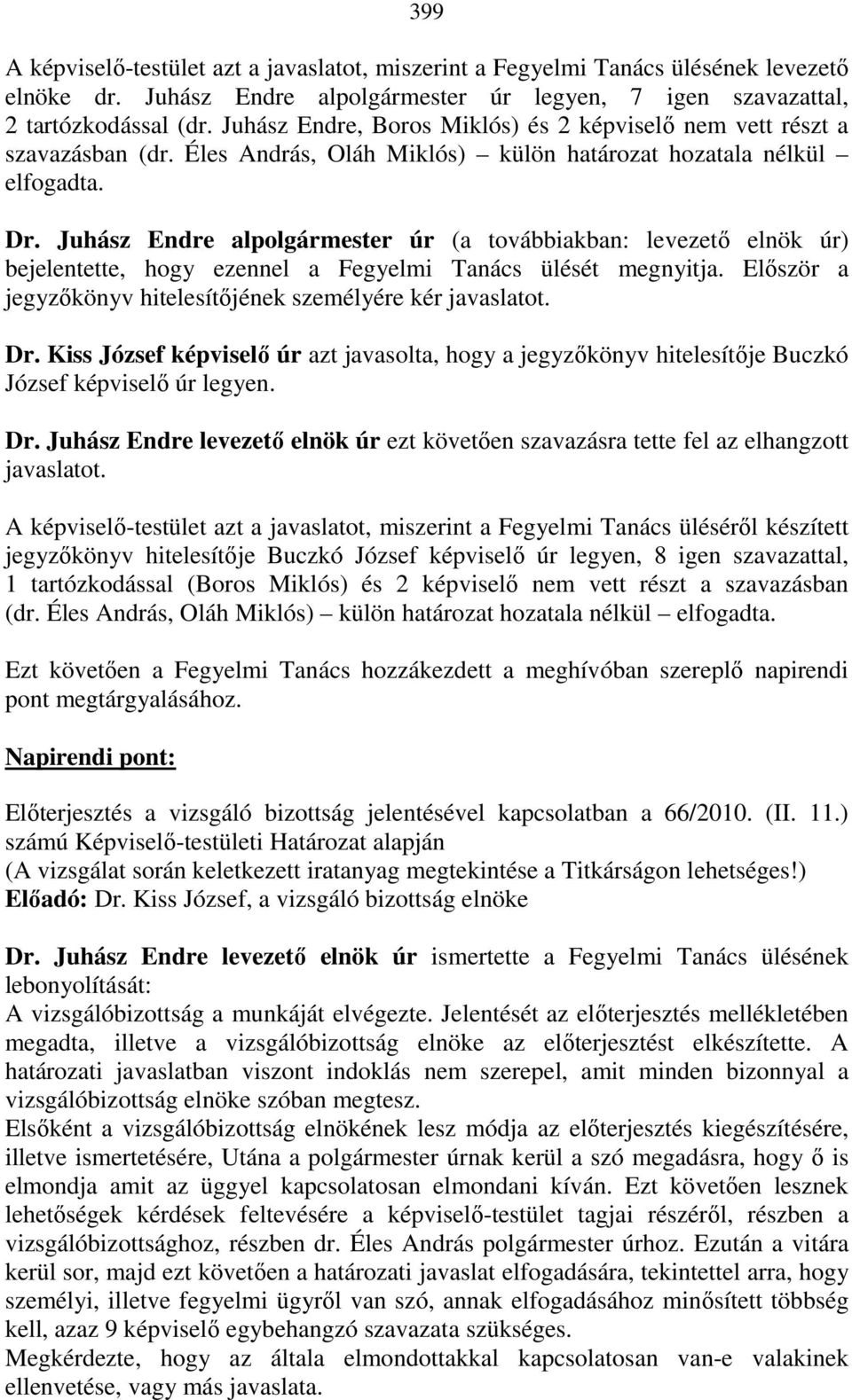 Juhász Endre alpolgármester úr (a továbbiakban: levezetı elnök úr) bejelentette, hogy ezennel a Fegyelmi Tanács ülését megnyitja. Elıször a jegyzıkönyv hitelesítıjének személyére kér javaslatot. Dr.