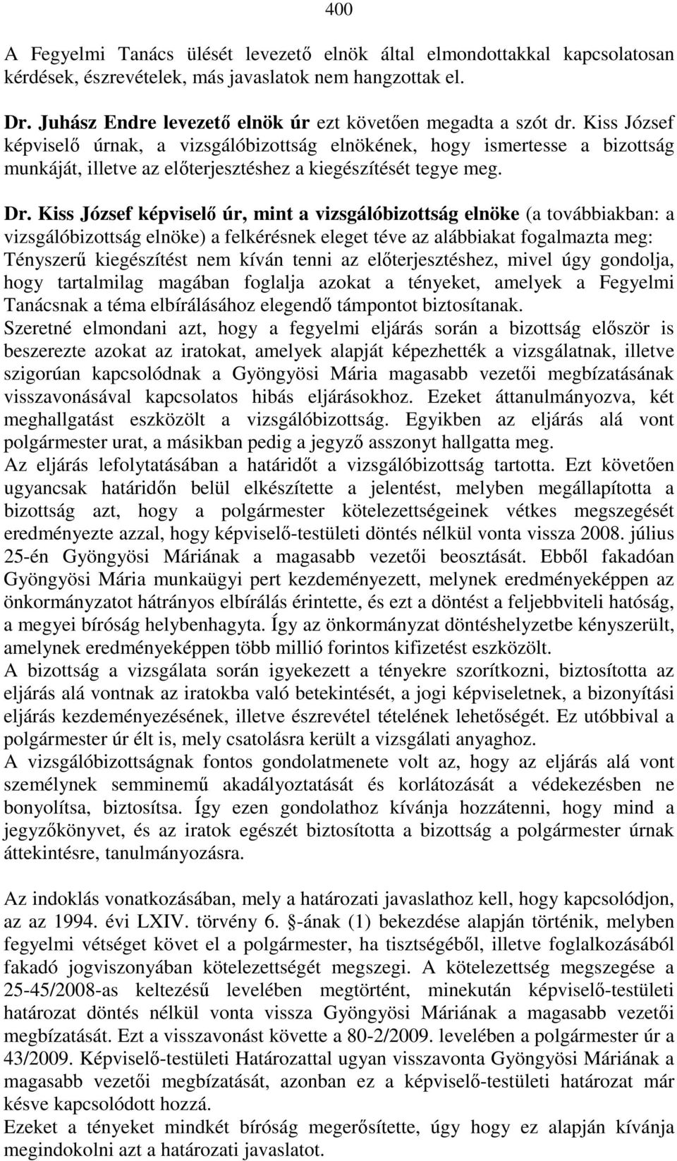 Kiss József képviselı úrnak, a vizsgálóbizottság elnökének, hogy ismertesse a bizottság munkáját, illetve az elıterjesztéshez a kiegészítését tegye meg. Dr.