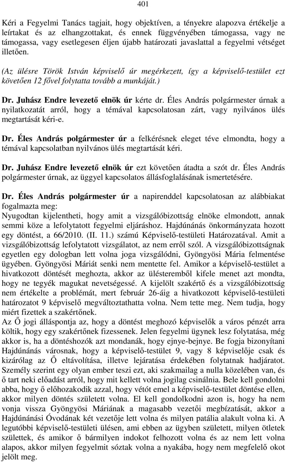 Juhász Endre levezetı elnök úr kérte dr. Éles András polgármester úrnak a nyilatkozatát arról, hogy a témával kapcsolatosan zárt, vagy nyilvános ülés megtartását kéri-e. Dr.