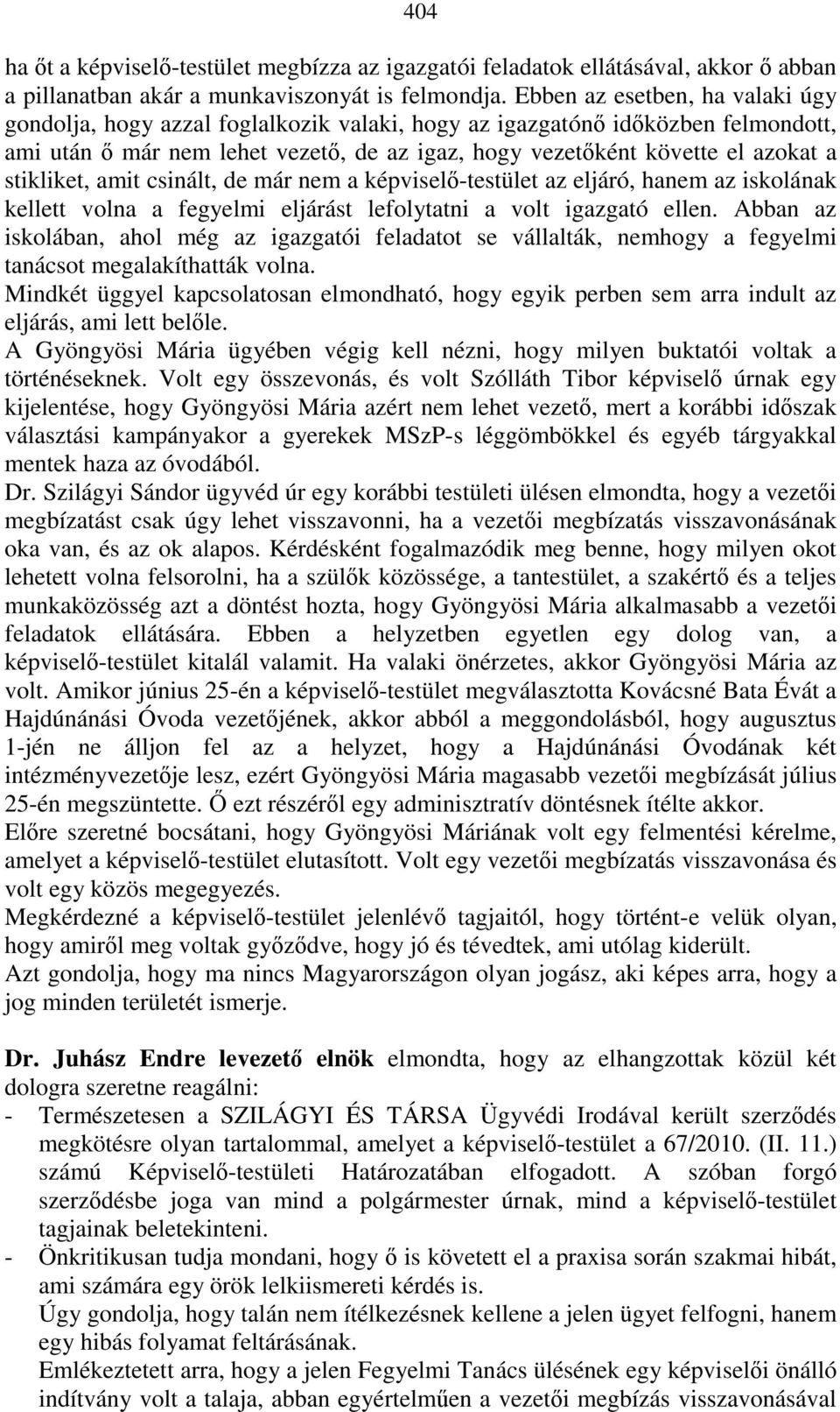 stikliket, amit csinált, de már nem a képviselı-testület az eljáró, hanem az iskolának kellett volna a fegyelmi eljárást lefolytatni a volt igazgató ellen.