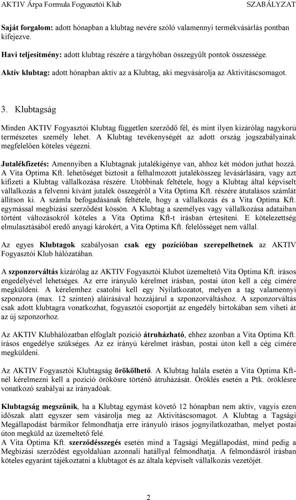 Klubtagság Minden AKTIV Fogyasztói Klubtag független szerződő fél, és mint ilyen kizárólag nagykorú természetes személy lehet.