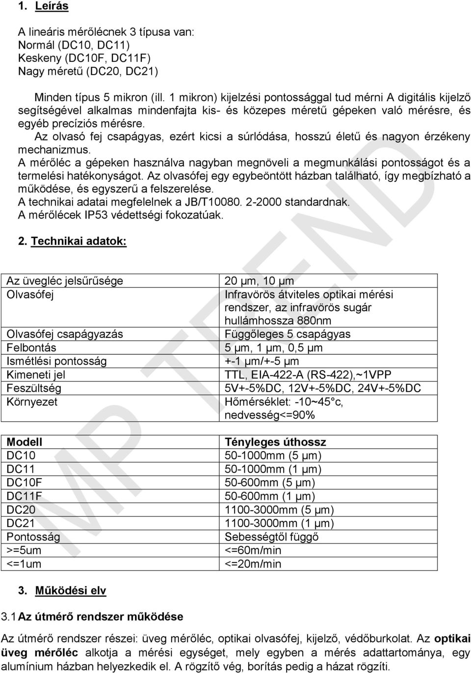 Az olvasó fej csapágyas, ezért kicsi a súrlódása, hosszú életű és nagyon érzékeny mechanizmus. A mérőléc a gépeken használva nagyban megnöveli a megmunkálási pontosságot és a termelési hatékonyságot.