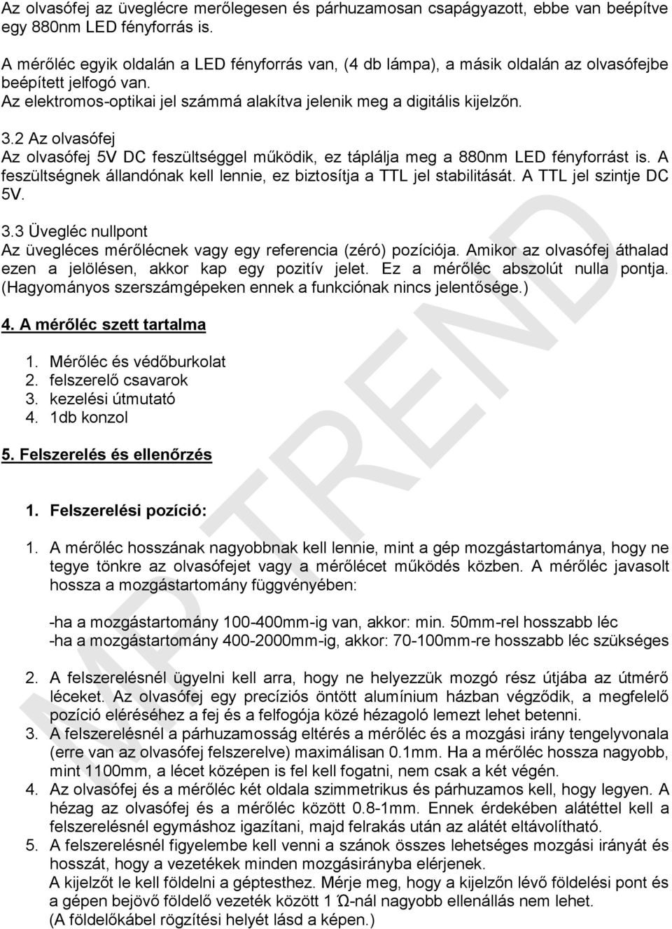 2 Az olvasófej Az olvasófej 5V DC feszültséggel működik, ez táplálja meg a 880nm LED fényforrást is. A feszültségnek állandónak kell lennie, ez biztosítja a TTL jel stabilitását.