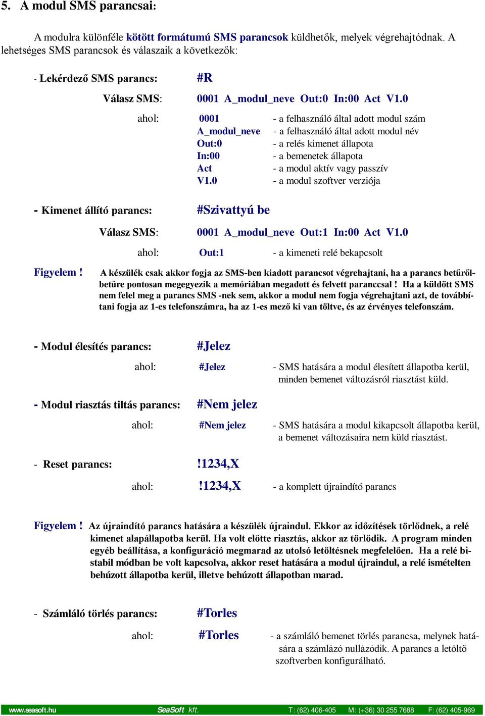 0 ahol: 0001 - a felhasználó által adott modul szám A_modul_neve - a felhasználó által adott modul név Out:0 - a relés kimenet állapota In:00 - a bemenetek állapota Act - a modul aktív vagy passzív