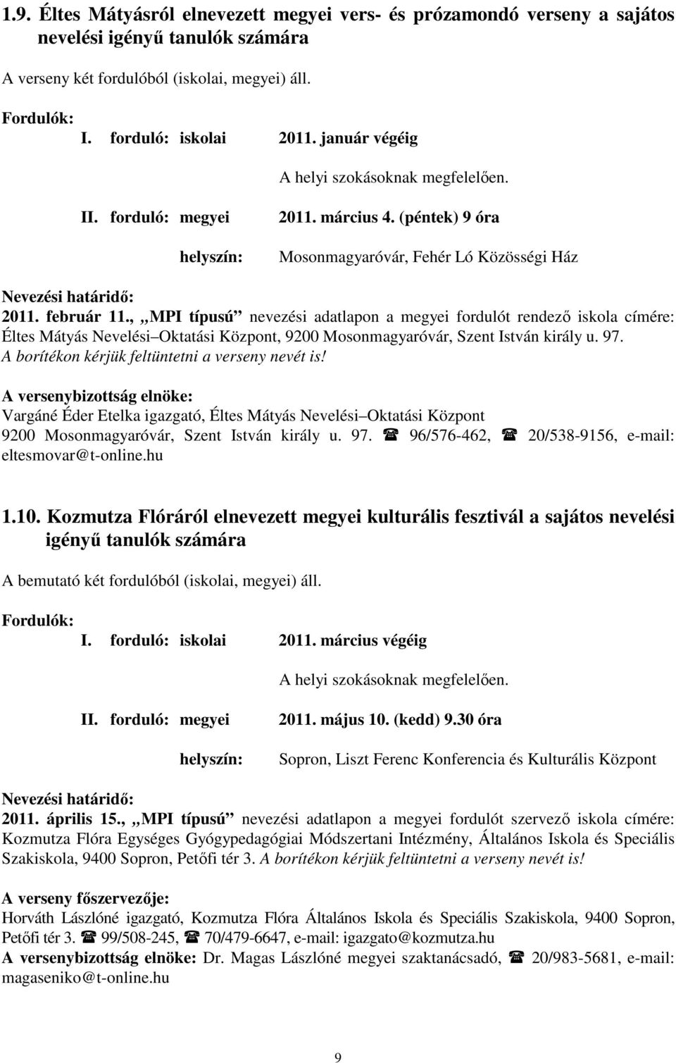 , MPI típusú nevezési adatlapon a megyei fordulót rendező iskola címére: Éltes Mátyás Nevelési Oktatási Központ, 9200 Mosonmagyaróvár, Szent István király u. 97.