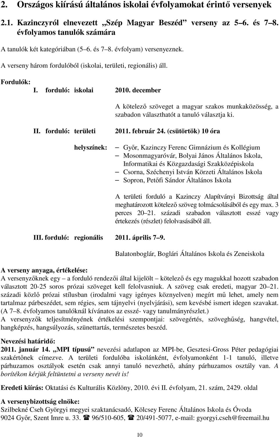 december A kötelező szöveget a magyar szakos munkaközösség, a szabadon választhatót a tanuló választja ki. II. forduló: területi helyszínek: 2011. február 24.