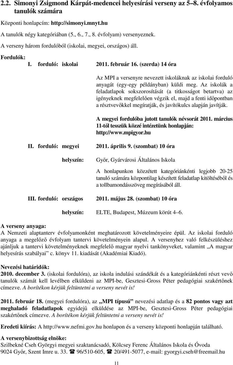 (szerda) 14 óra Az MPI a versenyre nevezett iskoláknak az iskolai forduló anyagát (egy-egy példányban) küldi meg.