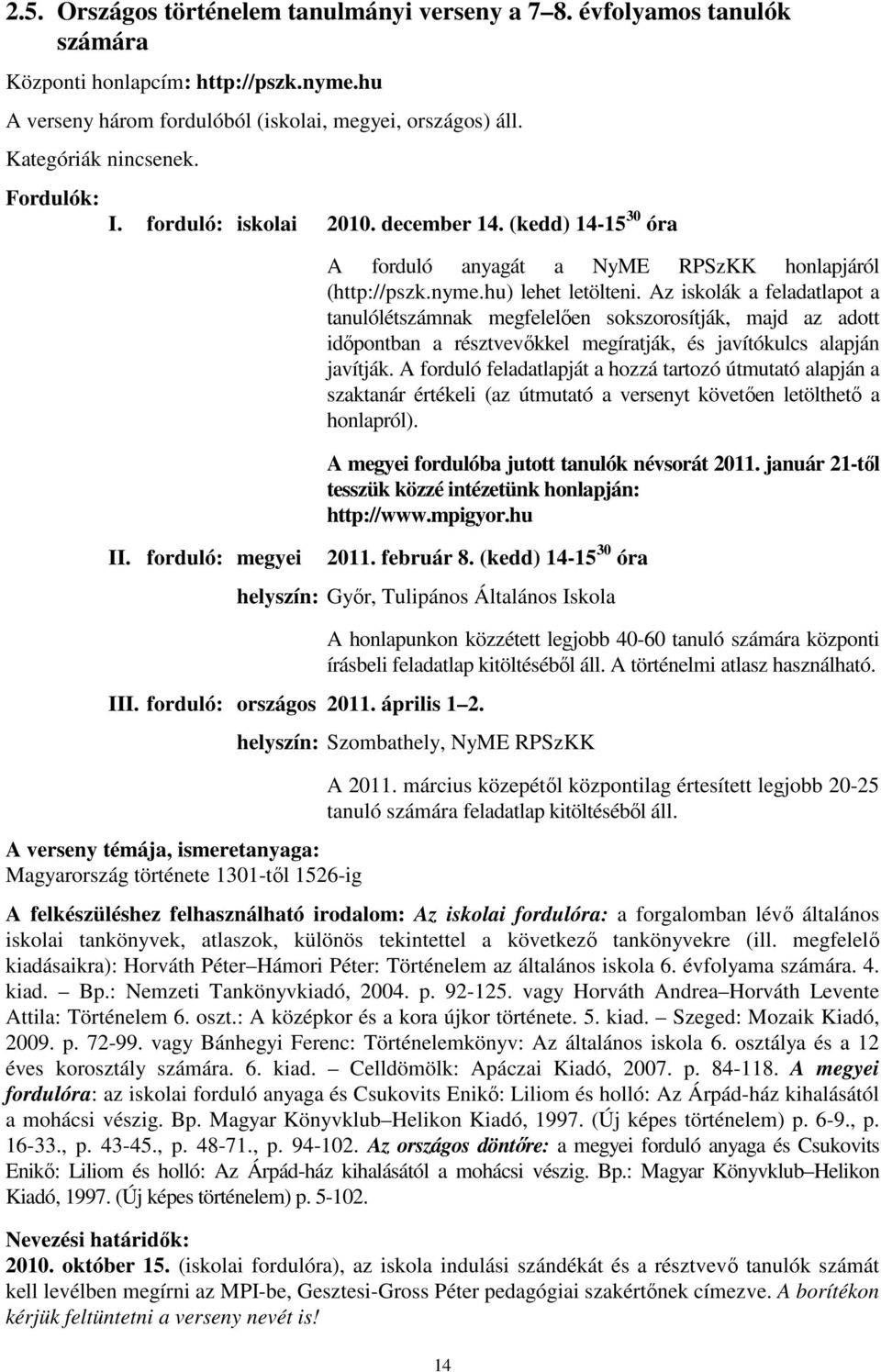 Az iskolák a feladatlapot a tanulólétszámnak megfelelően sokszorosítják, majd az adott időpontban a résztvevőkkel megíratják, és javítókulcs alapján javítják.