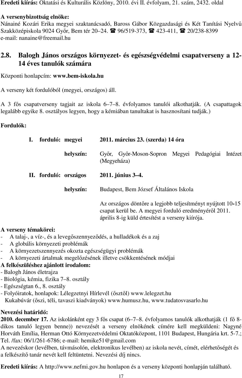 hu 2.8. Balogh János országos környezet- és egészségvédelmi csapatverseny a 12-14 éves tanulók számára Központi honlapcím: www.bem-iskola.hu A verseny két fordulóból (megyei, országos) áll.