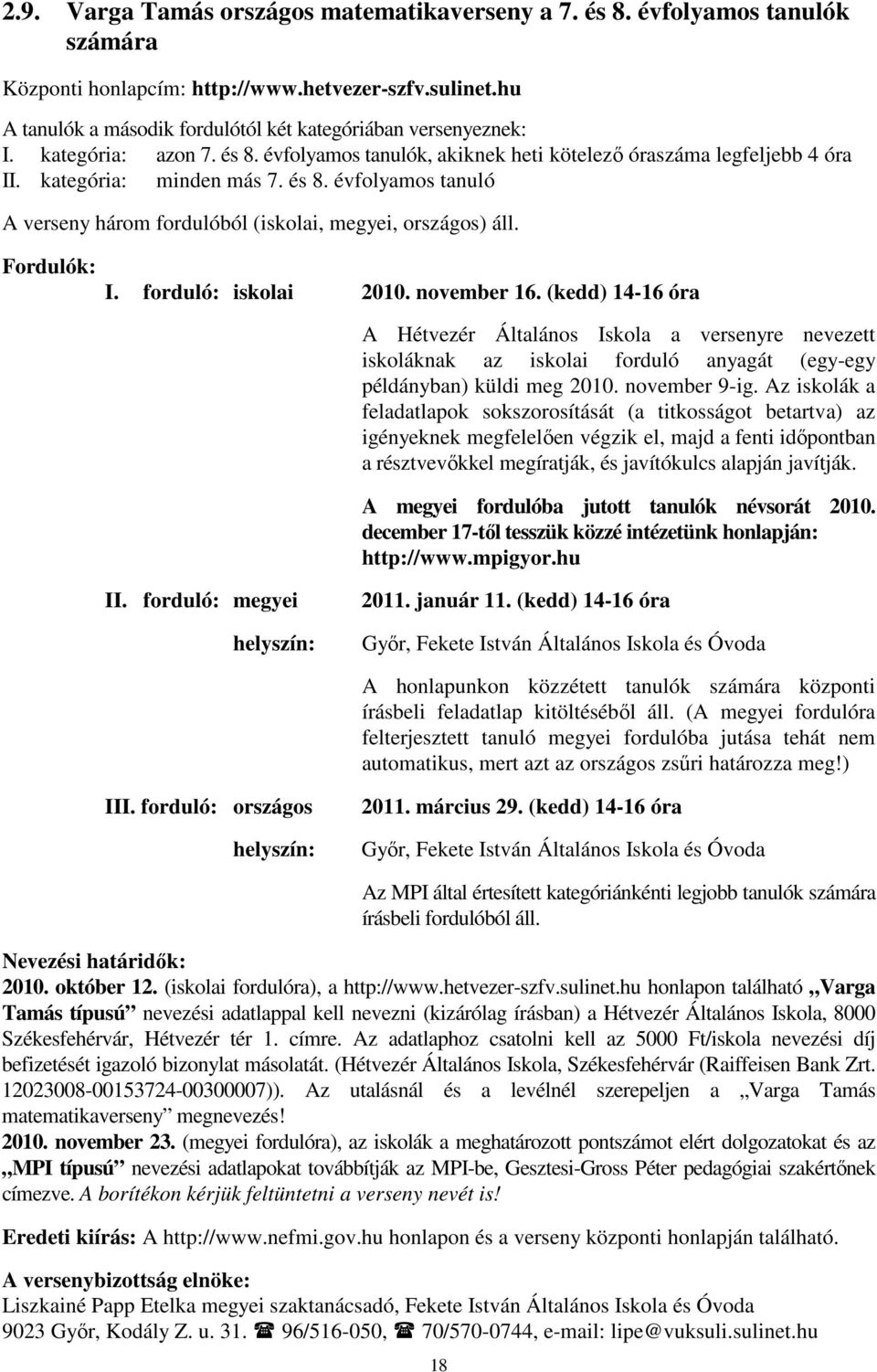 I. forduló: iskolai 2010. november 16. (kedd) 14-16 óra A Hétvezér Általános Iskola a versenyre nevezett iskoláknak az iskolai forduló anyagát (egy-egy példányban) küldi meg 2010. november 9-ig.