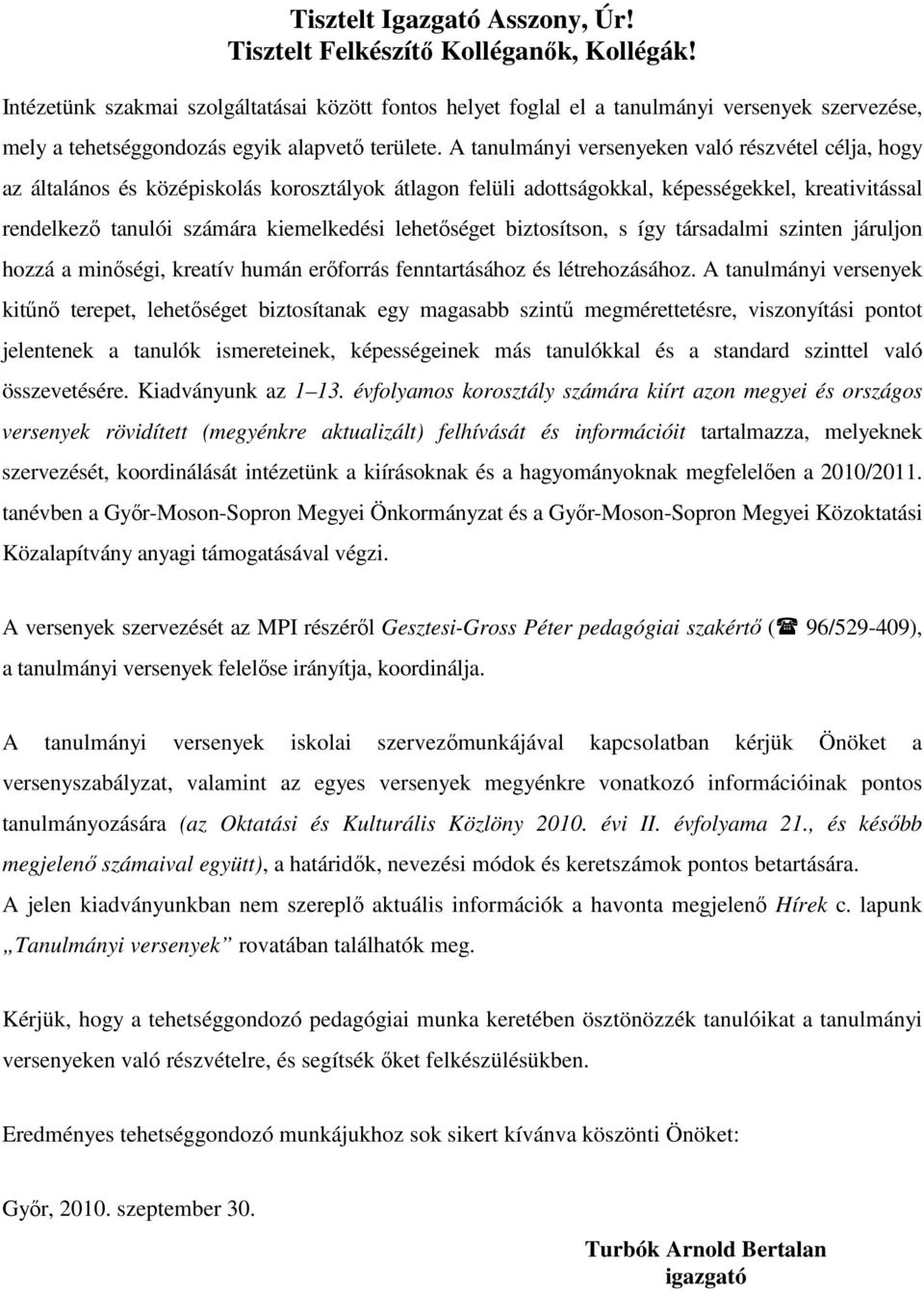 A tanulmányi versenyeken való részvétel célja, hogy az általános és középiskolás korosztályok átlagon felüli adottságokkal, képességekkel, kreativitással rendelkező tanulói számára kiemelkedési