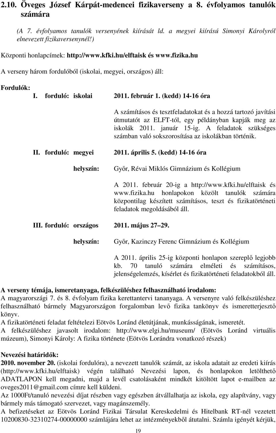 (kedd) 14-16 óra A számításos és tesztfeladatokat és a hozzá tartozó javítási útmutatót az ELFT-tól, egy példányban kapják meg az iskolák 2011. január 15-ig.