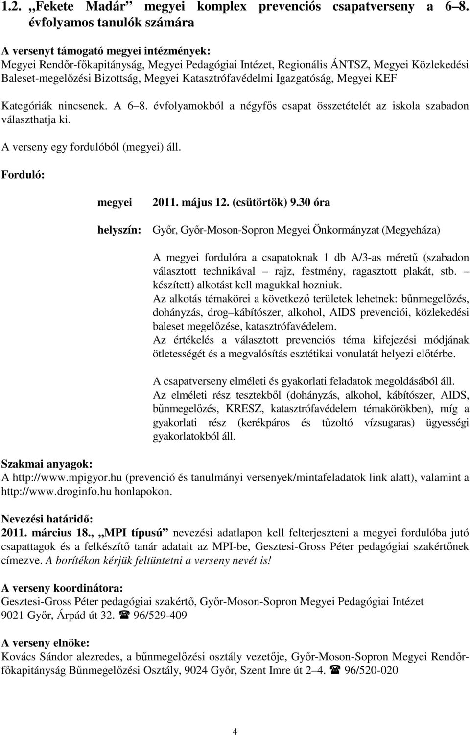Katasztrófavédelmi Igazgatóság, Megyei KEF Kategóriák nincsenek. A 6 8. évfolyamokból a négyfős csapat összetételét az iskola szabadon választhatja ki. A verseny egy fordulóból (megyei) áll.