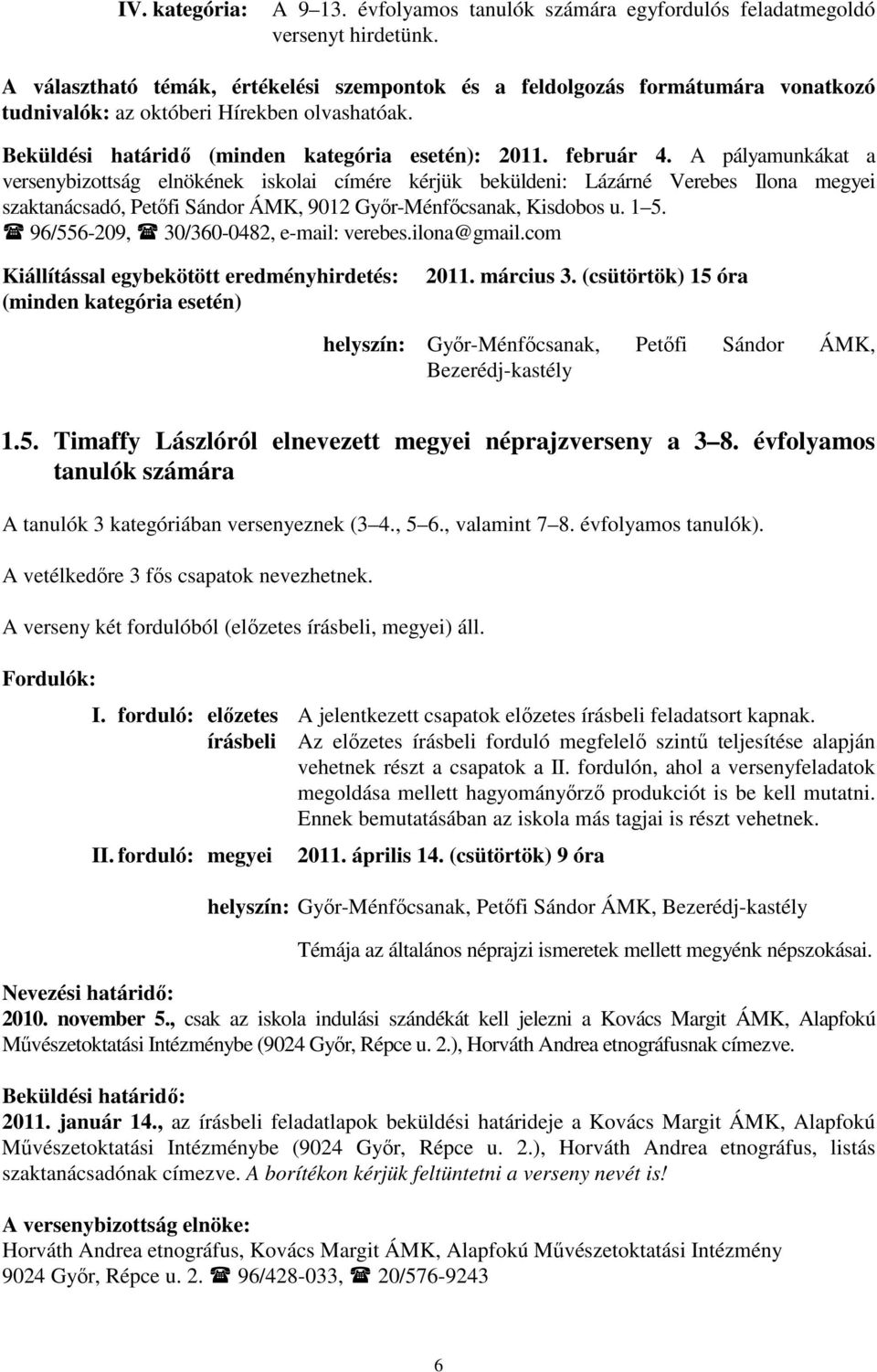 A pályamunkákat a versenybizottság elnökének iskolai címére kérjük beküldeni: Lázárné Verebes Ilona megyei szaktanácsadó, Petőfi Sándor ÁMK, 9012 Győr-Ménfőcsanak, Kisdobos u. 1 5.