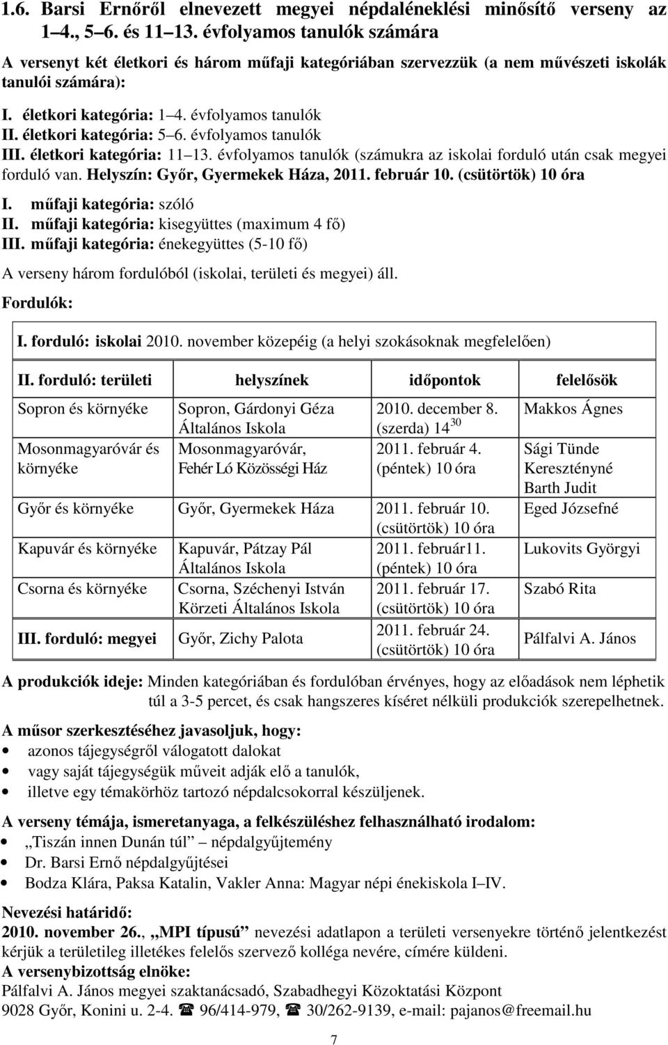 életkori kategória: 5 6. évfolyamos tanulók III. életkori kategória: 11 13. évfolyamos tanulók (számukra az iskolai forduló után csak megyei forduló van. Helyszín: Győr, Gyermekek Háza, 2011.