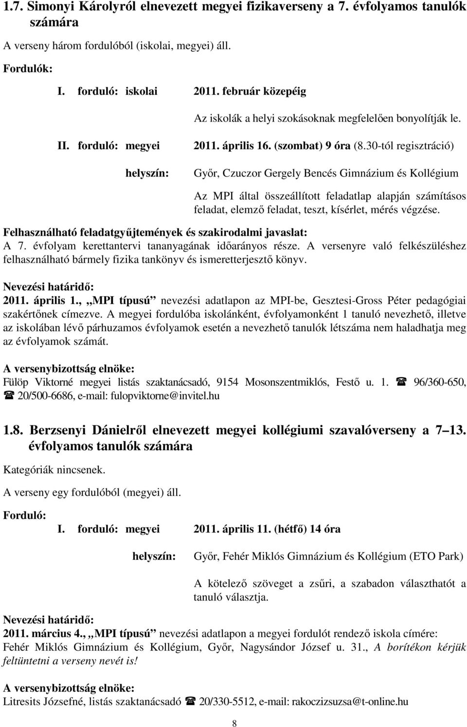 30-tól regisztráció) Győr, Czuczor Gergely Bencés Gimnázium és Kollégium Az MPI által összeállított feladatlap alapján számításos feladat, elemző feladat, teszt, kísérlet, mérés végzése.