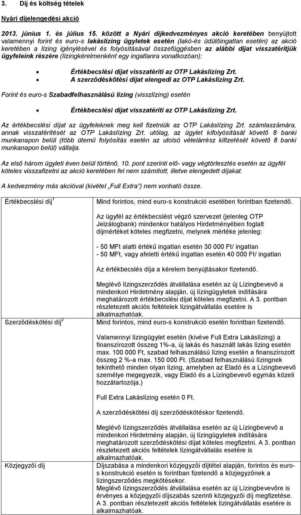 folyósításával összefüggésben az alábbi díjat visszatérítjük ügyfeleink részére (lízingkérelmenként egy ingatlanra vonatkozóan): Értékbecslési díjat visszatéríti az OTP Lakáslízing Zrt.