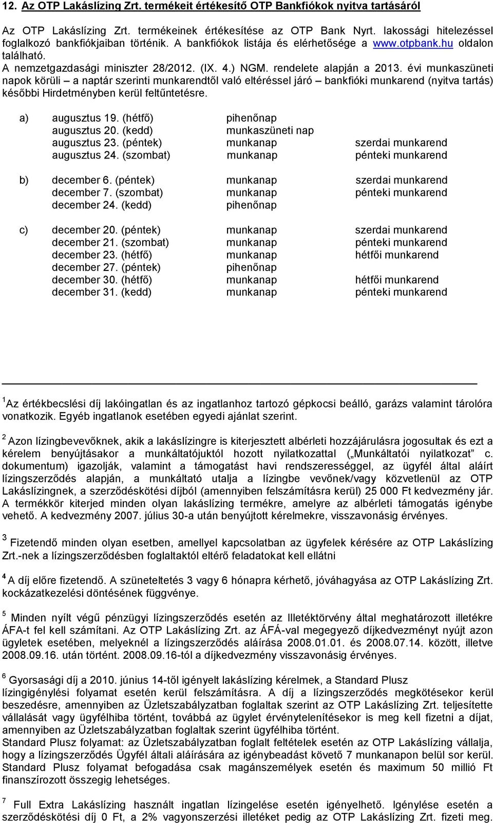 rendelete alapján a 2013. évi munkaszüneti napok körüli a naptár szerinti munkarendtől való eltéréssel járó bankfióki munkarend (nyitva tartás) későbbi Hirdetményben kerül feltűntetésre.