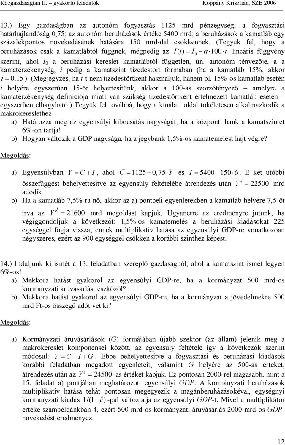 autonóm tényezõje, a a kamatérzékenység, i pedig a kamatszint tizedestört formában (ha a kamatláb 5%, akkor i,5 ). (Megjegyzés, ha i-t nem tizedestörtként használjuk, hanem pl.