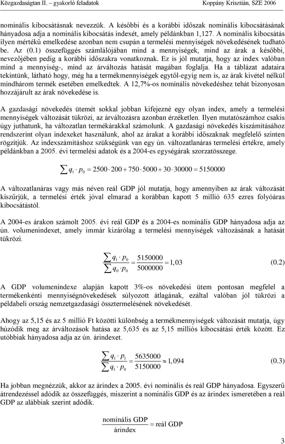 ) összefüggés számlálójában mind a mennyiségek, mind az árak a késõbbi, nevezõjében pedig a korábbi idõszakra vonatkoznak.