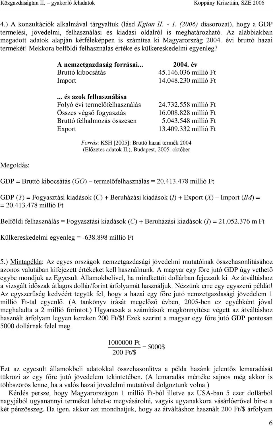 A nemzetgazdaság forrásai... Bruttó kibocsátás Import... és azok felhasználása Folyó évi termelõfelhasználás Összes végsõ fogyasztás Bruttó felhalmozás összesen Export 24. év 45.46.36 millió Ft 4.48.