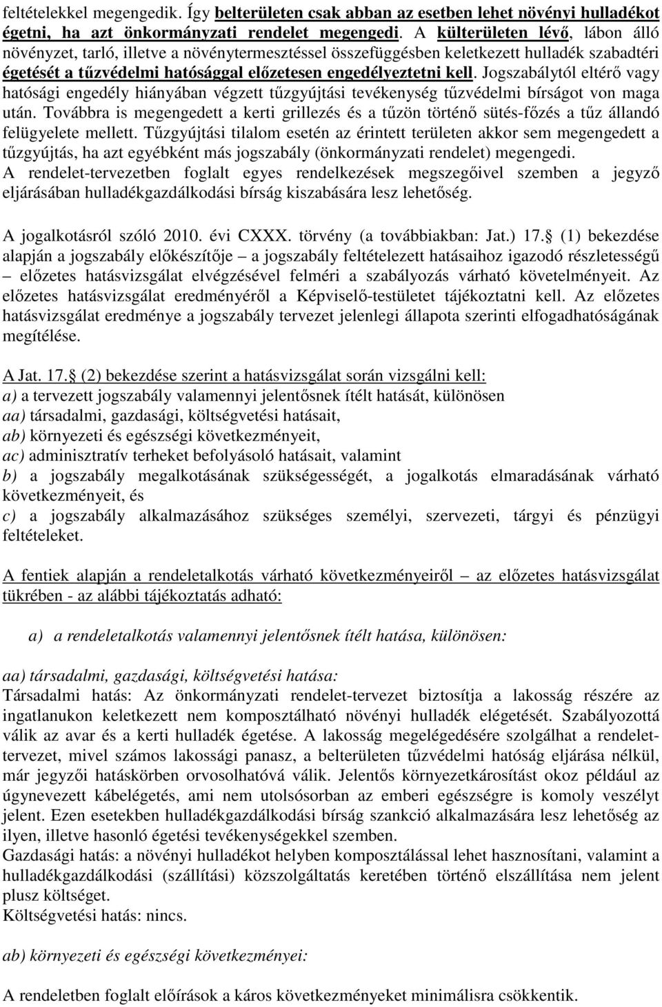 Jogszabálytól eltérő vagy hatósági engedély hiányában végzett tűzgyújtási tevékenység tűzvédelmi bírságot von maga után.