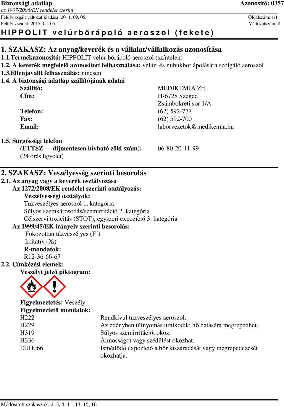 H-6728 Szeged Zsámbokréti sor 1/A Telefon: (62) 592-777 Fax: (62) 592-700 Email: laborvezetok@medikemia.hu 1.5. Sürgősségi telefon (ETTSZ díjmentesen hívható zöld szám): 06-80-20-11-99 (24 órás ügyelet) 2.