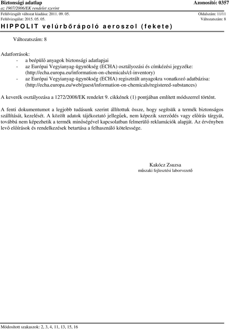 eu/information-on-chemicals/cl-inventory) - az Európai Vegyianyag-ügynökség (ECHA) regisztrált anyagokra vonatkozó adatbázisa: (http://echa.europa.