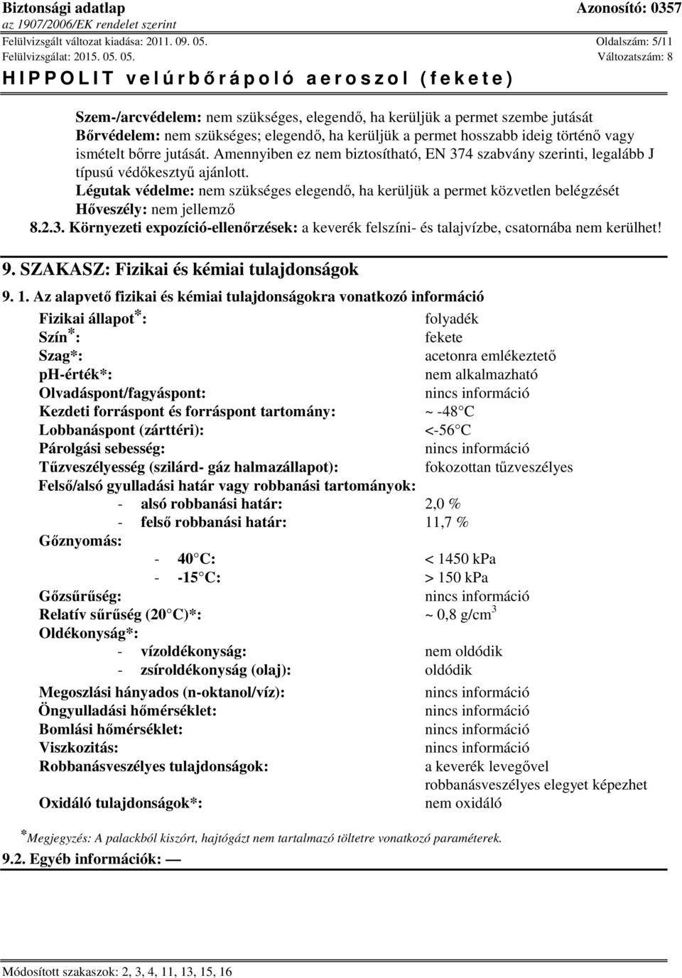 jutását. Amennyiben ez nem biztosítható, EN 374 szabvány szerinti, legalább J típusú védőkesztyű ajánlott.