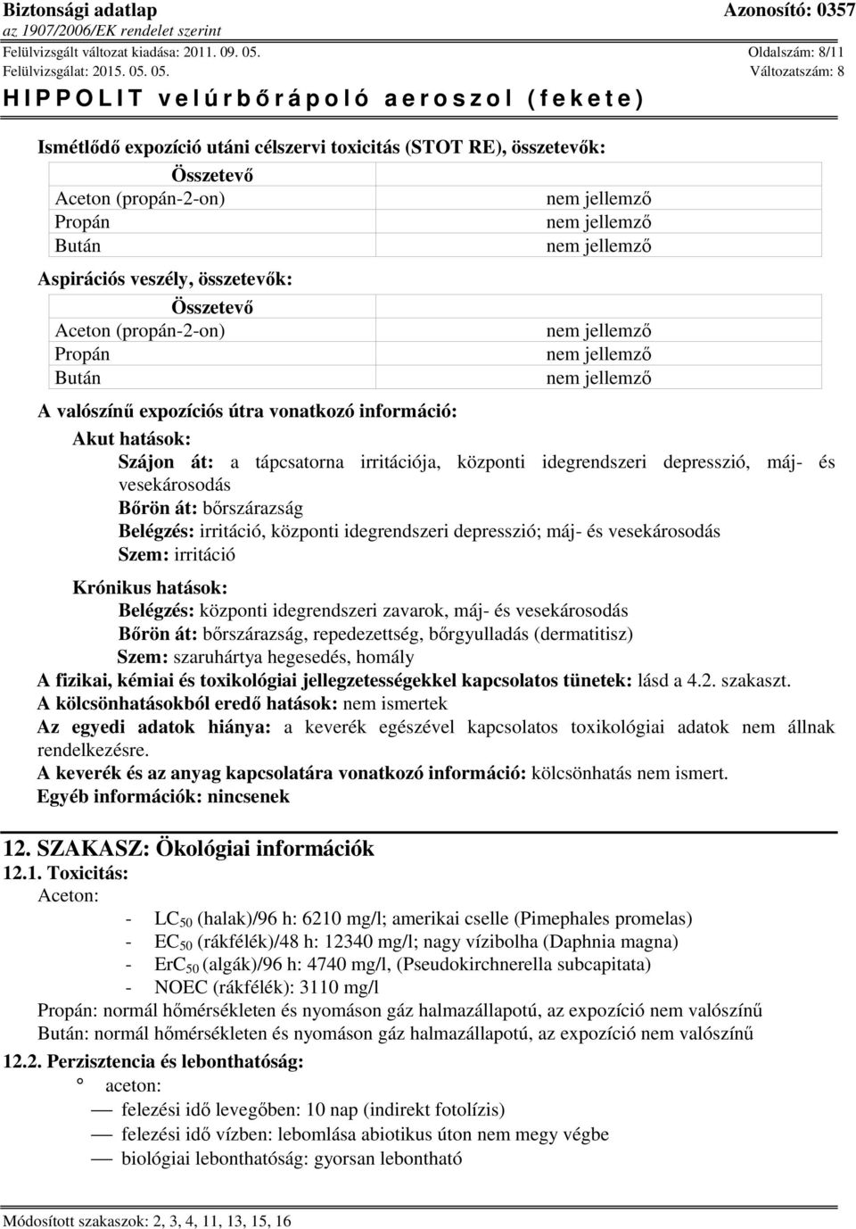 hatások: Szájon át: a tápcsatorna irritációja, központi idegrendszeri depresszió, máj- és vesekárosodás Bőrön át: bőrszárazság Belégzés: irritáció, központi idegrendszeri depresszió; máj- és