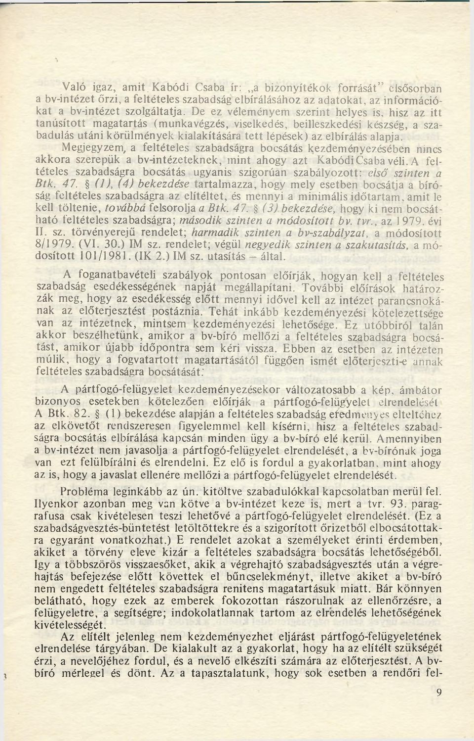 Megjegyzem, a feltételes szabadságra bocsátás kezdeményezésében nincs akkora szerepük a bv-intézeteknek, mint ahogy azt KabódiCsaba véli.