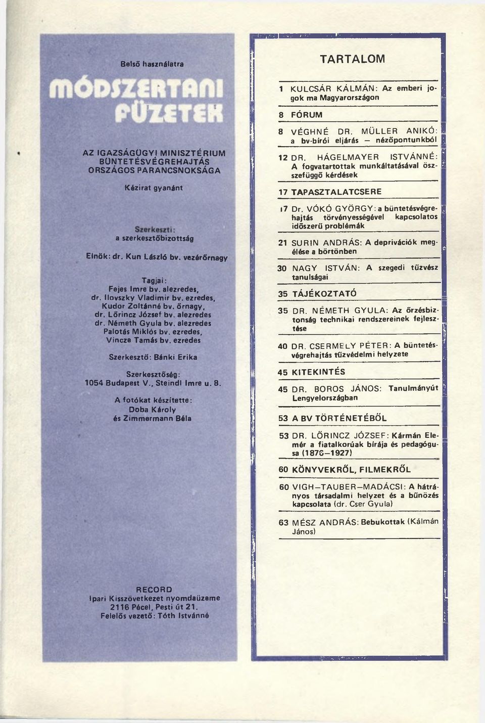 gyanánt a szerkesztőbizottság Elnök: dr. Kun László bv. vezérőrnagy Tagjai: Fejes Im re bv. alezredes, dr. Ilovszky V lad im ír bv. ezredes, K udor Zoltánná bv. őrnagy, dr. Lőrincz József bv.