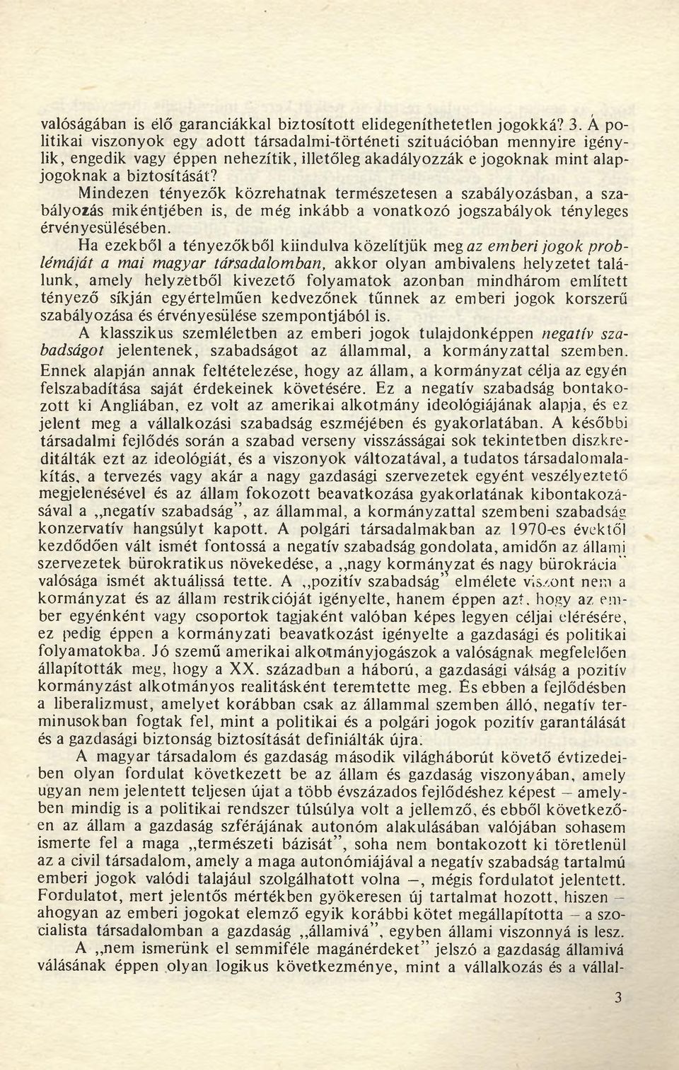 Mindezen tényezők közrehatnak természetesen a szabályozásban, a szabályozás mikéntjében is, de még inkább a vonatkozó jogszabályok tényleges érvényesülésében.