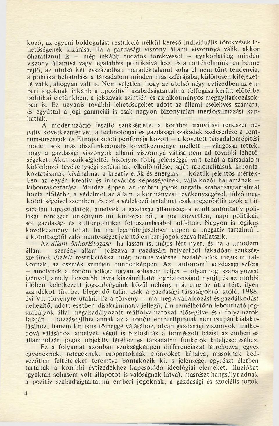 rejlő, az utolsó két évszázadban maradéktalanul soha el nem tűnt tendencia, a politika behatolása a társadalom minden más szférájába, különösen kifejezetté válik, ahogyan vált is.