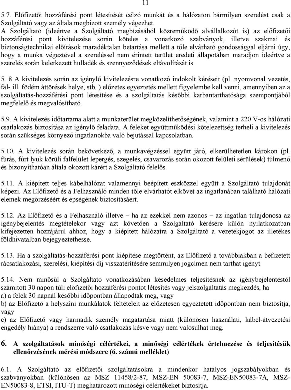 biztonságtechnikai előírások maradéktalan betartása mellett a tőle elvárható gondossággal eljárni úgy, hogy a munka végeztével a szereléssel nem érintett terület eredeti állapotában maradjon ideértve