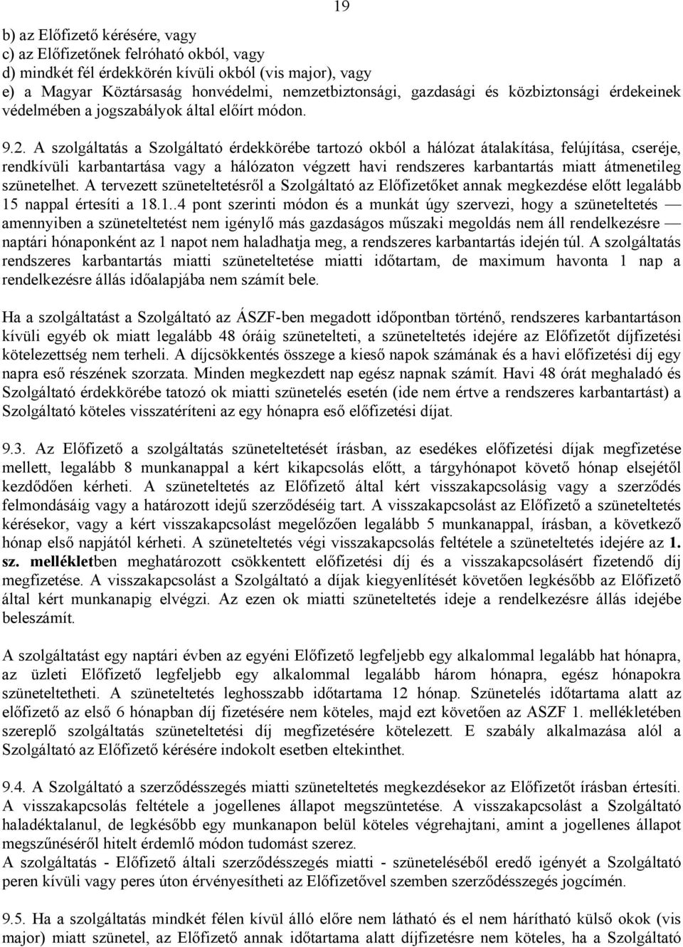 A szolgáltatás a Szolgáltató érdekkörébe tartozó okból a hálózat átalakítása, felújítása, cseréje, rendkívüli karbantartása vagy a hálózaton végzett havi rendszeres karbantartás miatt átmenetileg