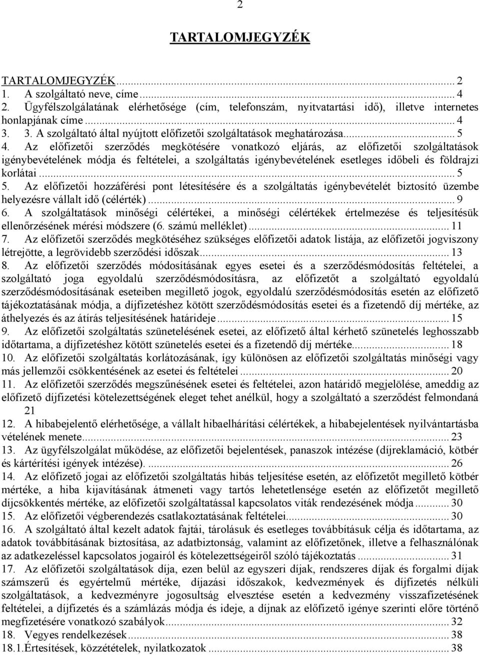 Az előfizetői szerződés megkötésére vonatkozó eljárás, az előfizetői szolgáltatások igénybevételének módja és feltételei, a szolgáltatás igénybevételének esetleges időbeli és földrajzi korlátai... 5 5.