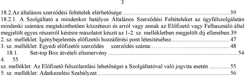 mellékletben megjelölt díj ellenében.39 2. sz. melléklet: Igénybejelentés előfizetői hozzáférési pont létesítéséhez... 47 3. sz. melléklet: Egyedi előfizetői szerződés szerződés száma:.