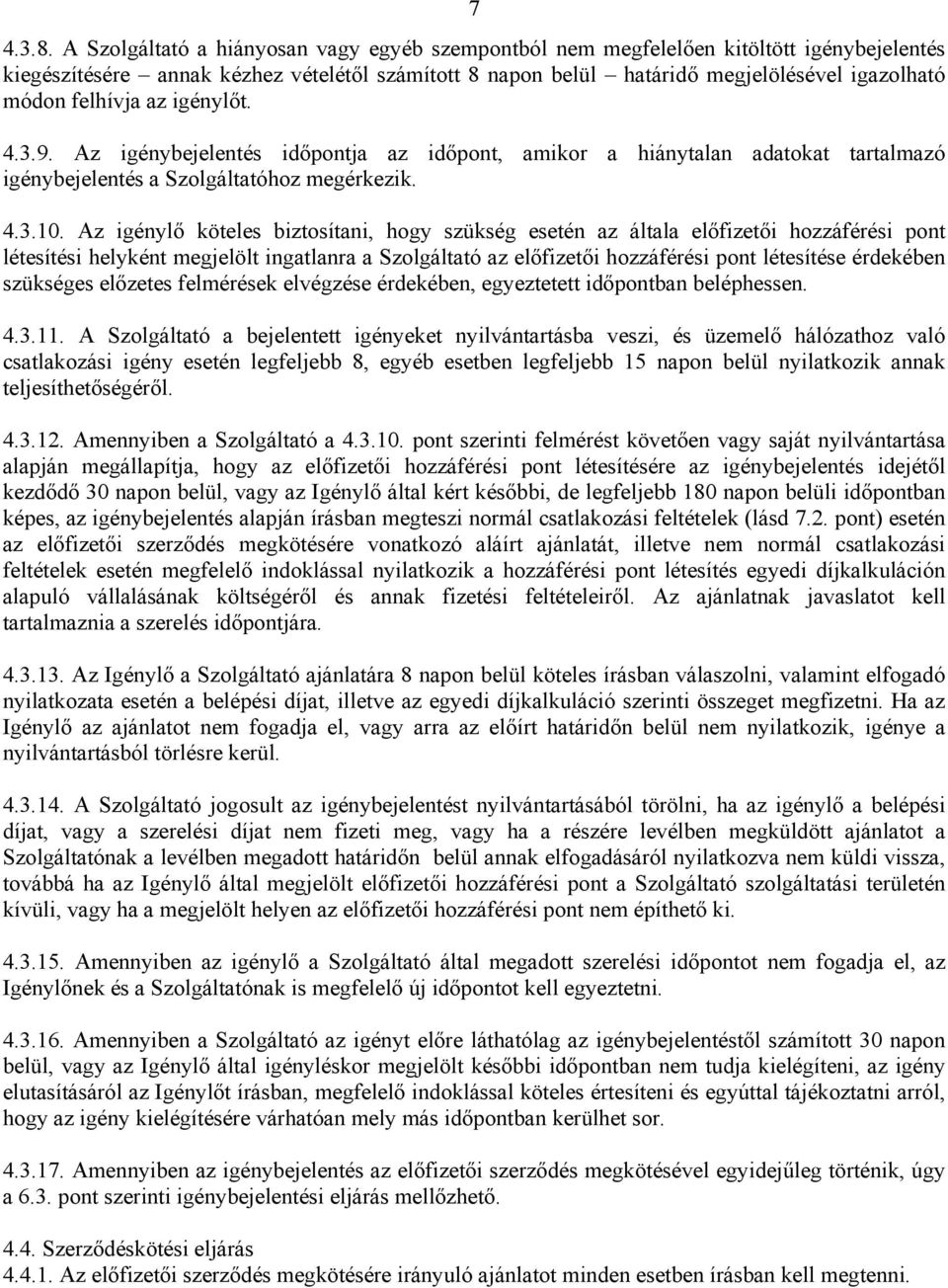 felhívja az igénylőt. 4.3.9. Az igénybejelentés időpontja az időpont, amikor a hiánytalan adatokat tartalmazó igénybejelentés a Szolgáltatóhoz megérkezik. 4.3.10.