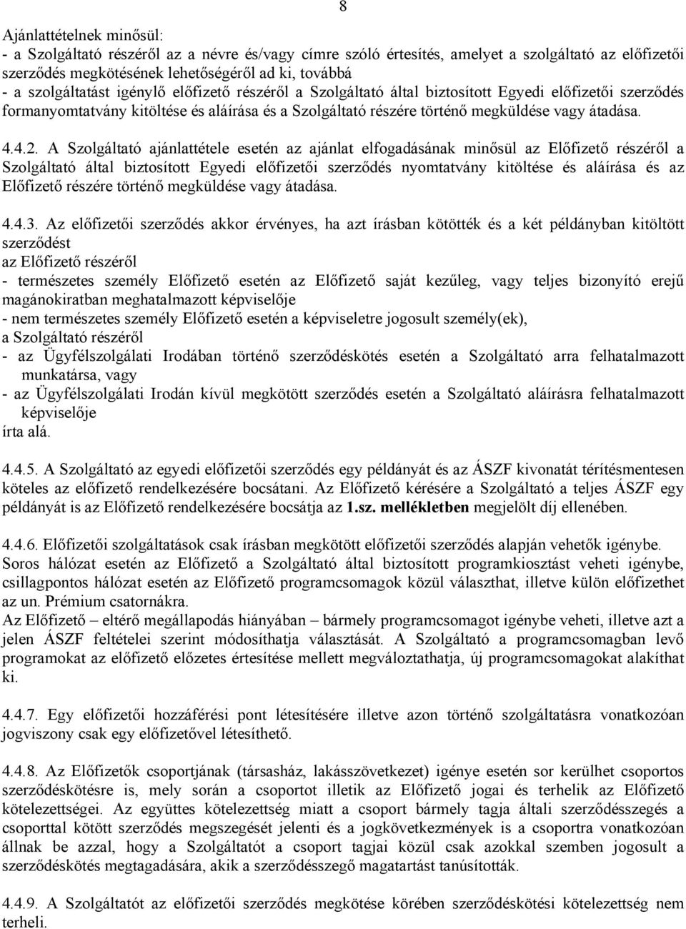 A Szolgáltató ajánlattétele esetén az ajánlat elfogadásának minősül az Előfizető részéről a Szolgáltató által biztosított Egyedi előfizetői szerződés nyomtatvány kitöltése és aláírása és az Előfizető