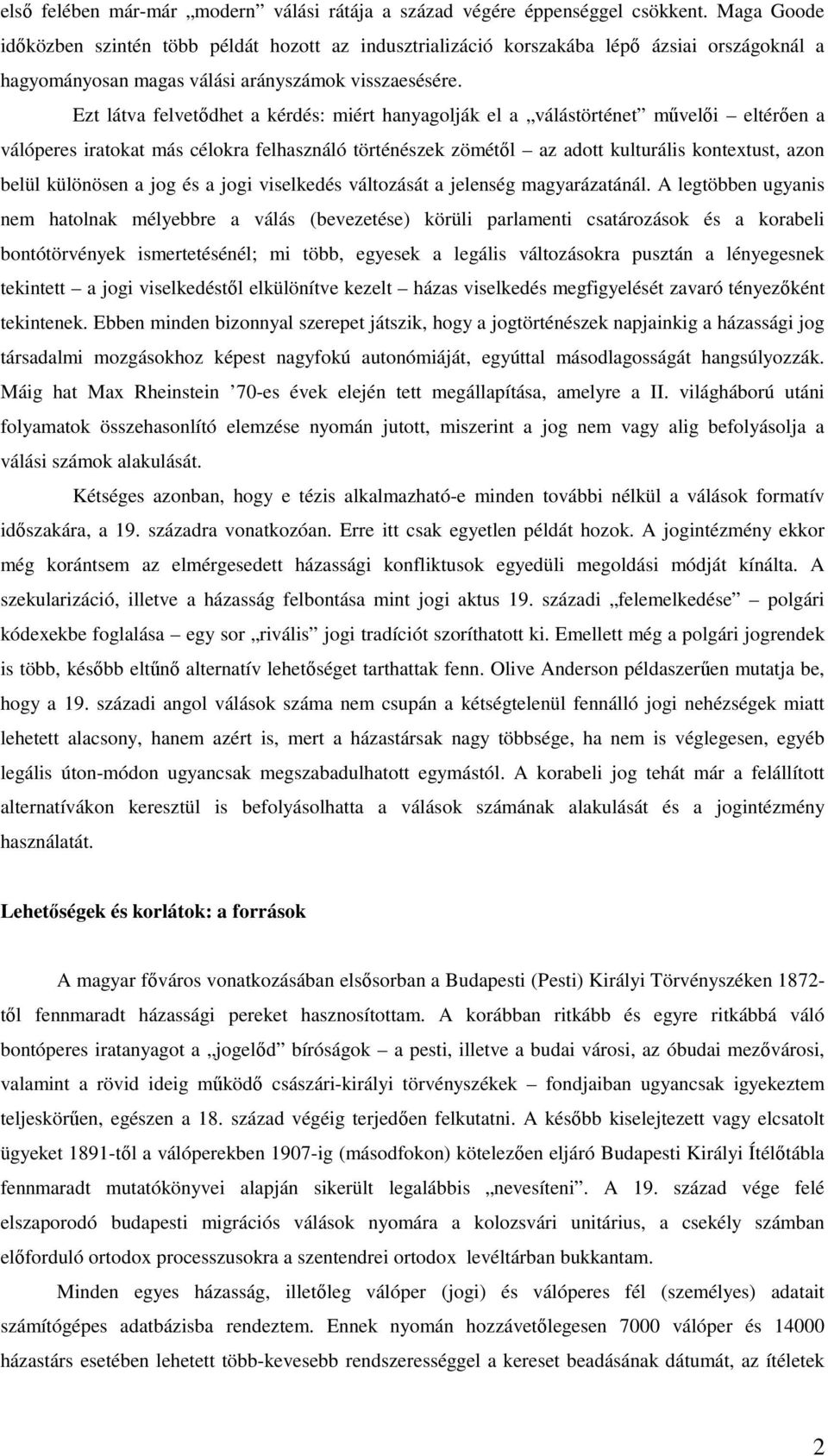 Ezt látva felvetődhet a kérdés: miért hanyagolják el a válástörténet művelői eltérően a válóperes iratokat más célokra felhasználó történészek zömétől az adott kulturális kontextust, azon belül