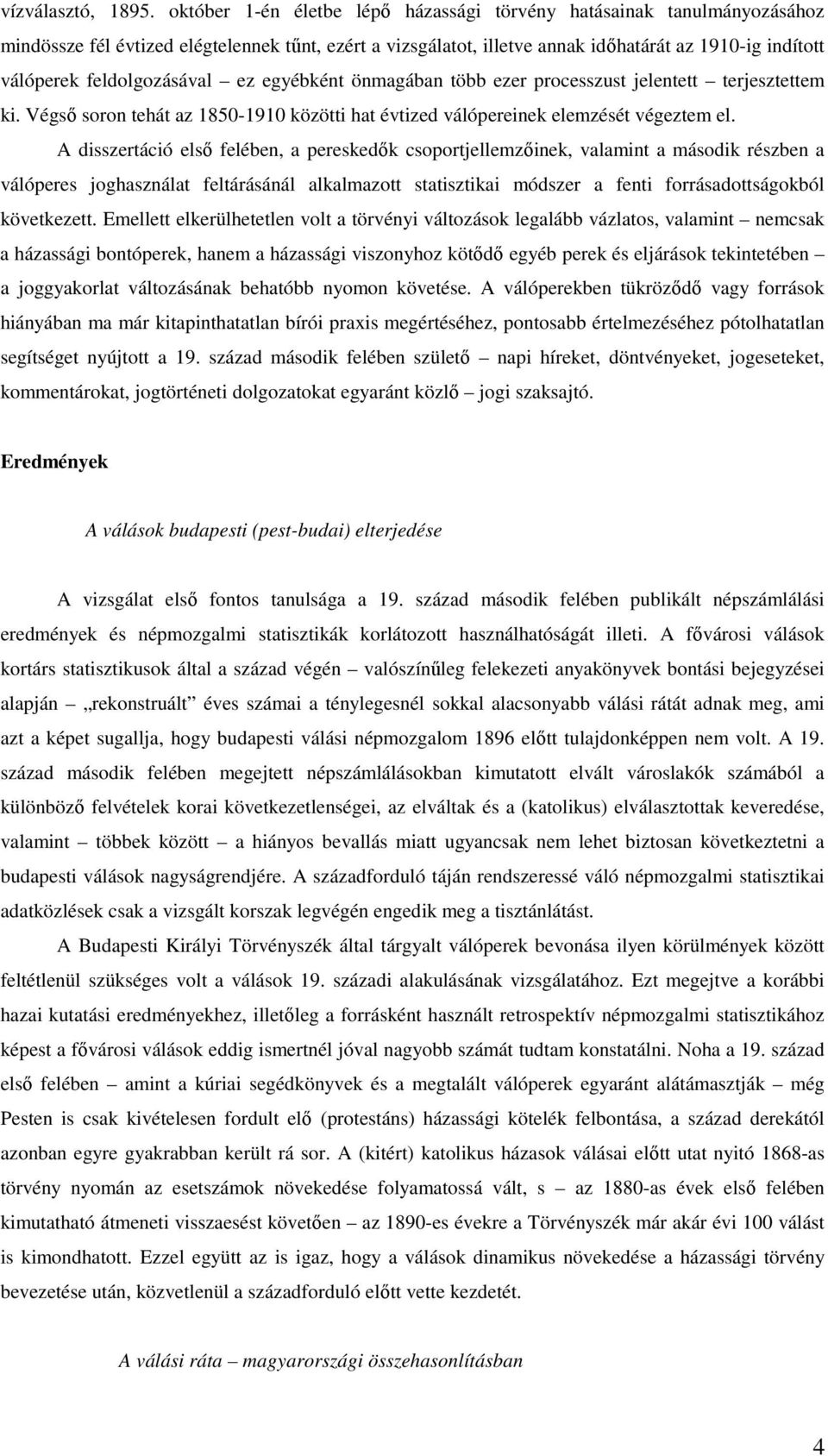 feldolgozásával ez egyébként önmagában több ezer processzust jelentett terjesztettem ki. Végső soron tehát az 1850-1910 közötti hat évtized válópereinek elemzését végeztem el.