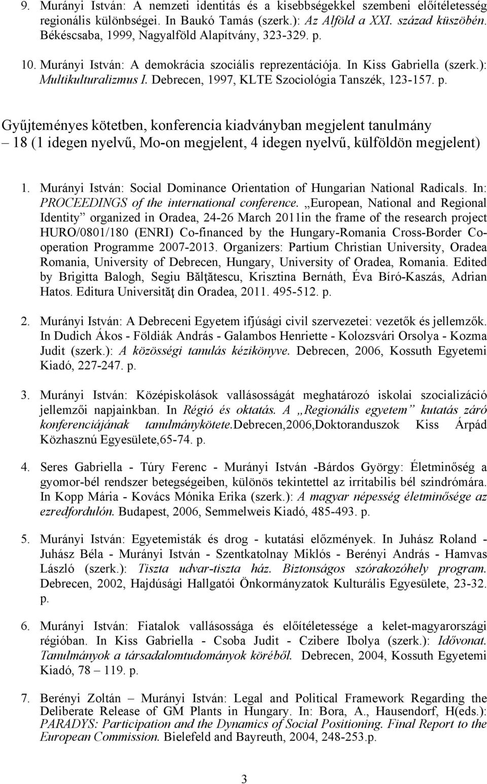Debrecen, 1997, KLTE Szociológia Tanszék, 123-157. p. Gyűjteményes kötetben, konferencia kiadványban megjelent tanulmány 18 (1 idegen nyelvű, Mo-on megjelent, 4 idegen nyelvű, külföldön megjelent) 1.