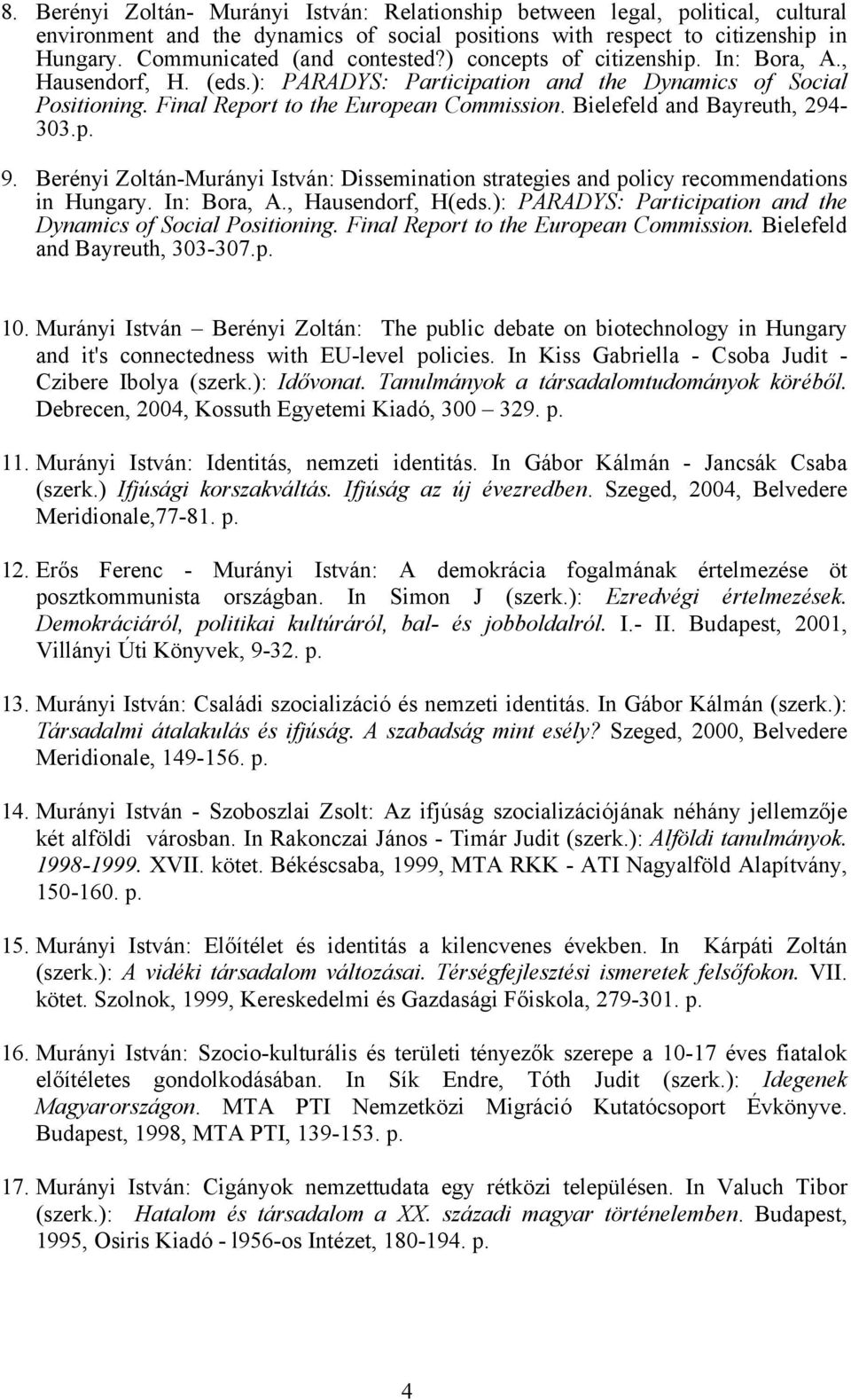 p. 9. Berényi Zoltán-Murányi István: Dissemination strategies and policy recommendations in Hungary. In: Bora, A., Hausendorf, H(eds.): PARADYS: Participation and the Dynamics of Social Positioning.