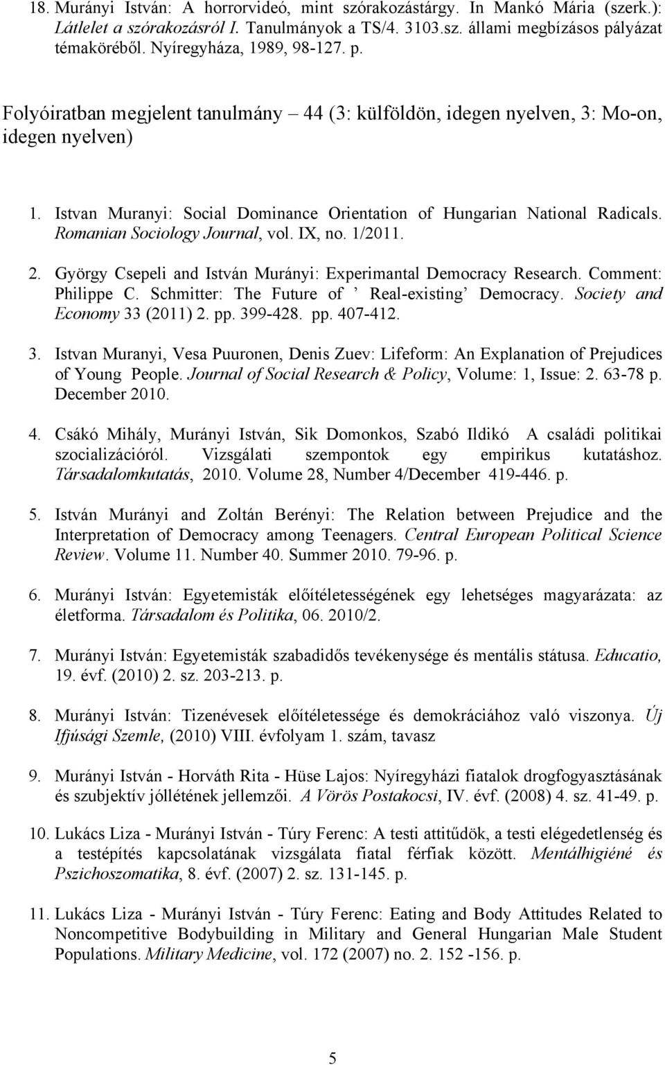 Istvan Muranyi: Social Dominance Orientation of Hungarian National Radicals. Romanian Sociology Journal, vol. IX, no. 1/2011. 2. György Csepeli and István Murányi: Experimantal Democracy Research.