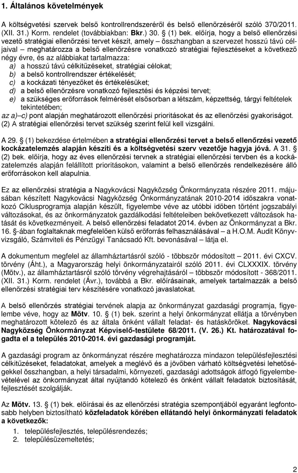 fejlesztéseket a következő négy évre, és az alábbiakat tartalmazza: a) a hosszú távú célkitűzéseket, stratégiai célokat; b) a belső kontrollrendszer értékelését; c) a kockázati tényezőket és