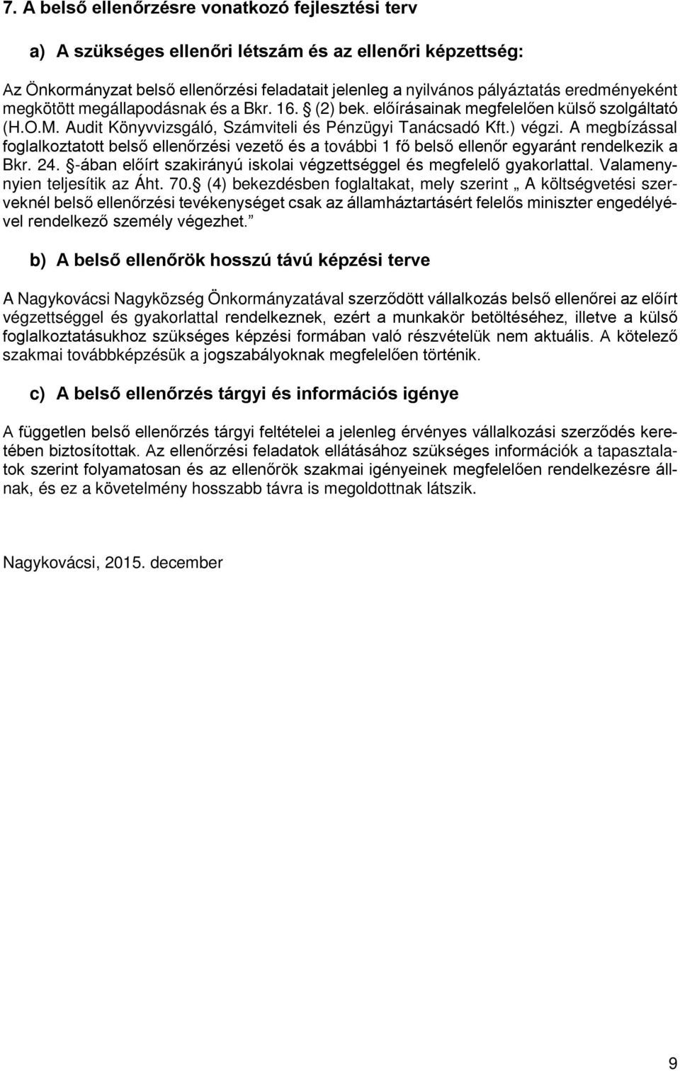 A megbízással foglalkoztatott belső ellenőrzési vezető és a további 1 fő belső ellenőr egyaránt rendelkezik a Bkr. 24. -ában előírt szakirányú iskolai végzettséggel és megfelelő gyakorlattal.